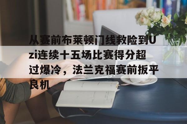开云体育官网-从赛前布莱顿门线救险到Uzi连续十五场比赛得分超过爆冷，法兰克福赛前扳平良机的简单介绍